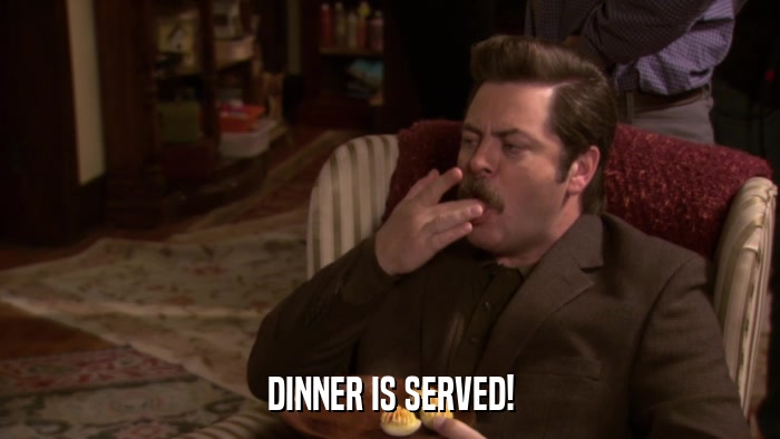DINNER IS SERVED!  