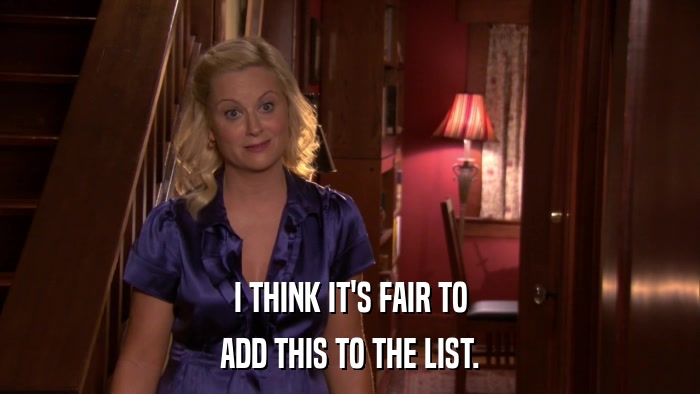 I THINK IT'S FAIR TO ADD THIS TO THE LIST. 