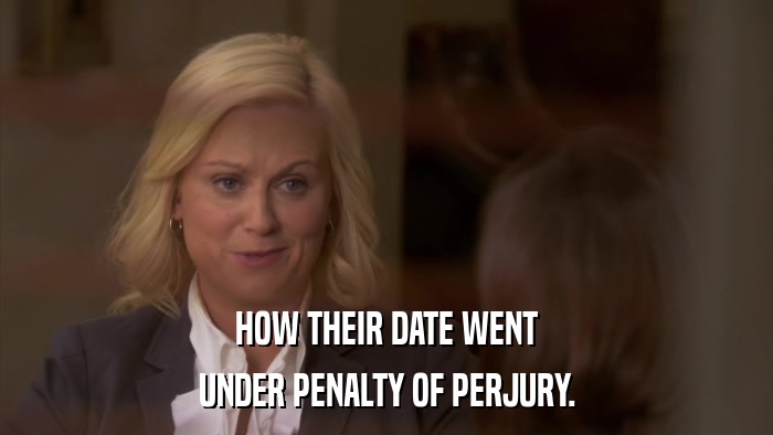 HOW THEIR DATE WENT UNDER PENALTY OF PERJURY. 