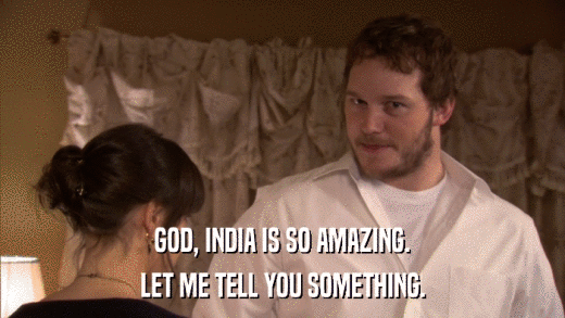 GOD, INDIA IS SO AMAZING. LET ME TELL YOU SOMETHING. 