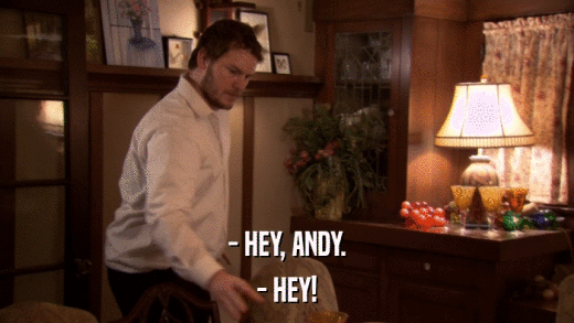 - HEY, ANDY. - HEY! 
