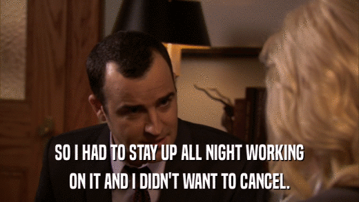 SO I HAD TO STAY UP ALL NIGHT WORKING ON IT AND I DIDN'T WANT TO CANCEL. 