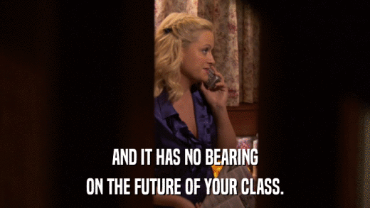 AND IT HAS NO BEARING ON THE FUTURE OF YOUR CLASS. 