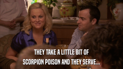 THEY TAKE A LITTLE BIT OF SCORPION POISON AND THEY SERVE... 