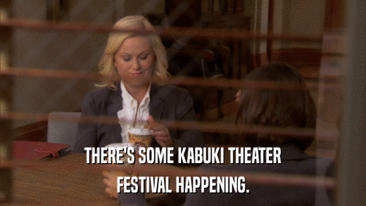 THERE'S SOME KABUKI THEATER FESTIVAL HAPPENING. 
