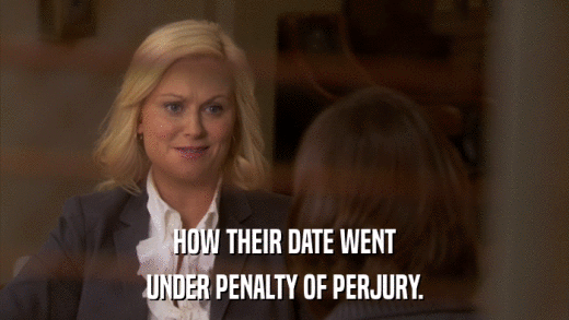 HOW THEIR DATE WENT UNDER PENALTY OF PERJURY. 