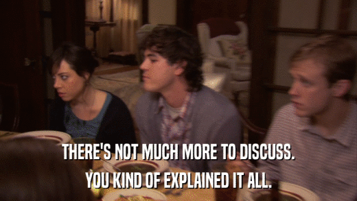 THERE'S NOT MUCH MORE TO DISCUSS. YOU KIND OF EXPLAINED IT ALL. 