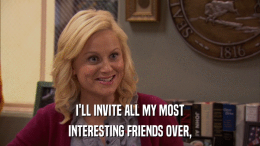 I'LL INVITE ALL MY MOST INTERESTING FRIENDS OVER, 