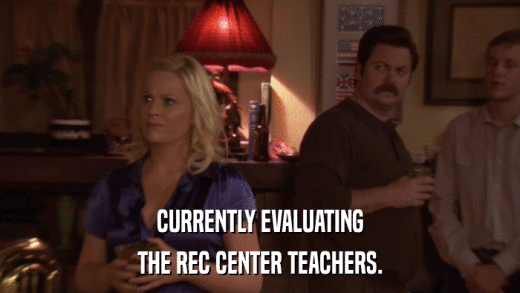 CURRENTLY EVALUATING THE REC CENTER TEACHERS. 