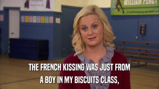 THE FRENCH KISSING WAS JUST FROM A BOY IN MY BISCUITS CLASS, 