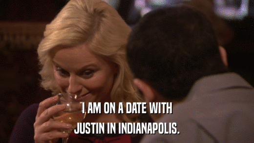 I AM ON A DATE WITH JUSTIN IN INDIANAPOLIS. 