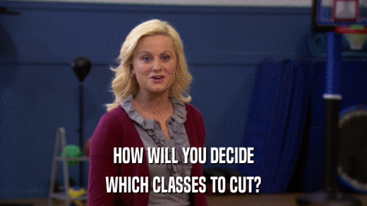 HOW WILL YOU DECIDE WHICH CLASSES TO CUT? 