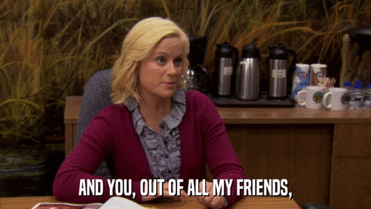 AND YOU, OUT OF ALL MY FRIENDS,  