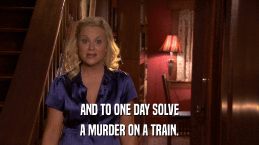 AND TO ONE DAY SOLVE A MURDER ON A TRAIN. 
