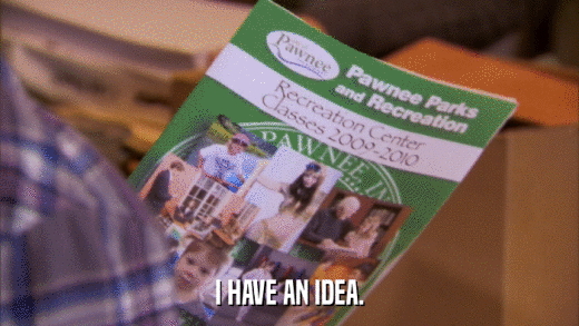 I HAVE AN IDEA.  