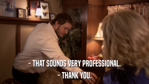 - THAT SOUNDS VERY PROFESSIONAL. - THANK YOU. 