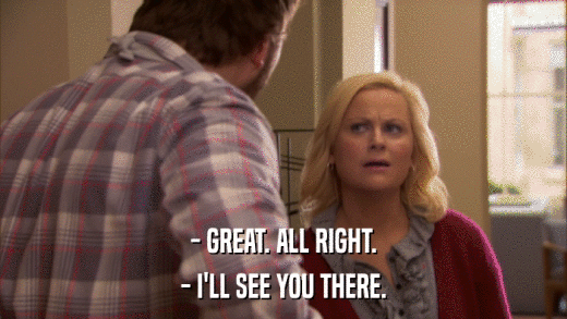 - GREAT. ALL RIGHT. - I'LL SEE YOU THERE. 