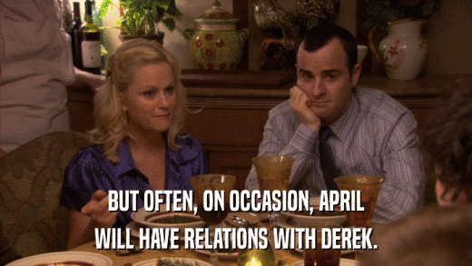 BUT OFTEN, ON OCCASION, APRIL WILL HAVE RELATIONS WITH DEREK. 