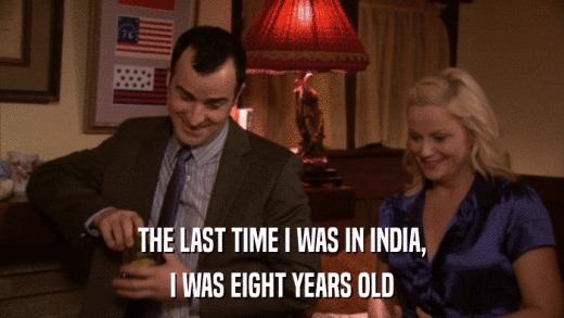 THE LAST TIME I WAS IN INDIA, I WAS EIGHT YEARS OLD 