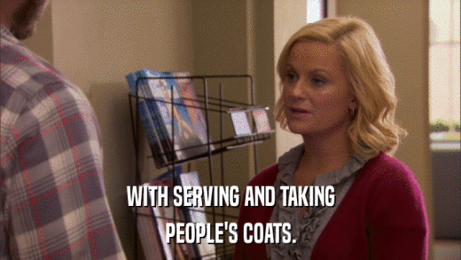 WITH SERVING AND TAKING PEOPLE'S COATS. 