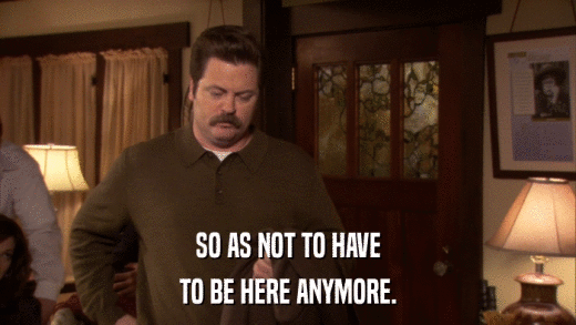 SO AS NOT TO HAVE TO BE HERE ANYMORE. 