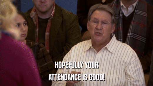 HOPEFULLY YOUR ATTENDANCE IS GOOD! 
