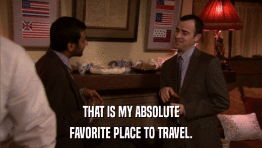 THAT IS MY ABSOLUTE FAVORITE PLACE TO TRAVEL. 