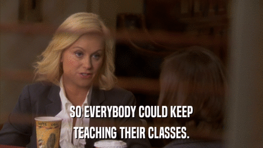 SO EVERYBODY COULD KEEP TEACHING THEIR CLASSES. 
