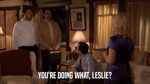 YOU'RE DOING WHAT, LESLIE?  
