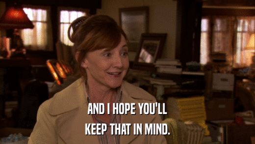 AND I HOPE YOU'LL KEEP THAT IN MIND. 