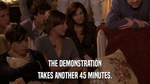 THE DEMONSTRATION TAKES ANOTHER 45 MINUTES. 