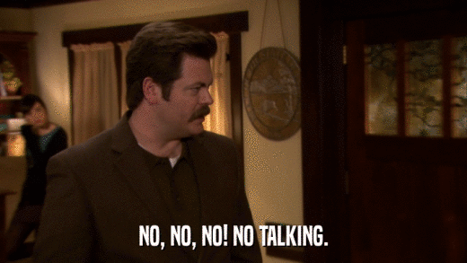 NO, NO, NO! NO TALKING.  