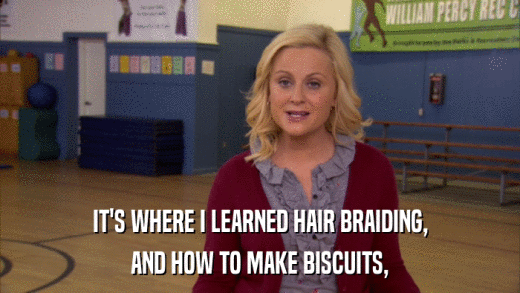 IT'S WHERE I LEARNED HAIR BRAIDING, AND HOW TO MAKE BISCUITS, 