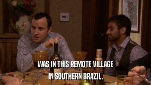 WAS IN THIS REMOTE VILLAGE IN SOUTHERN BRAZIL. 