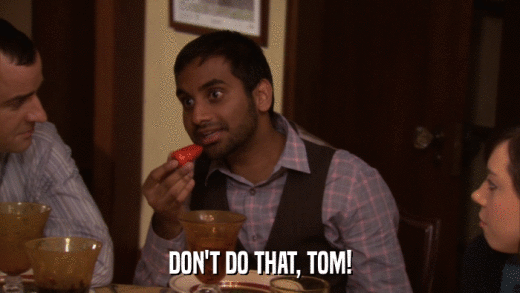 DON'T DO THAT, TOM!  