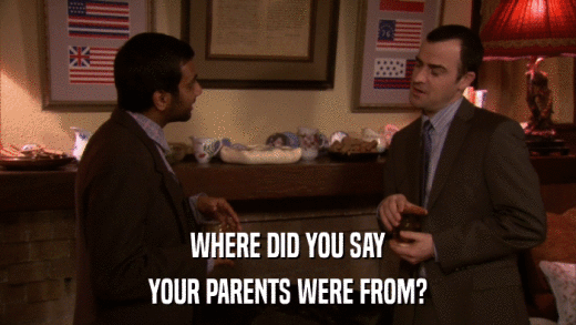 WHERE DID YOU SAY YOUR PARENTS WERE FROM? 
