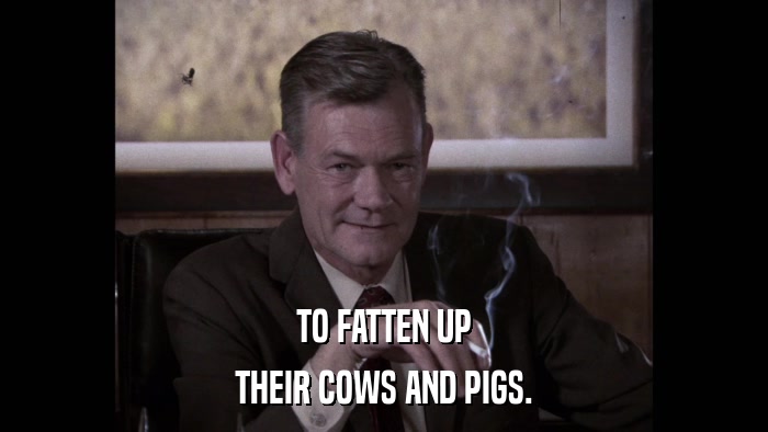 TO FATTEN UP THEIR COWS AND PIGS. 