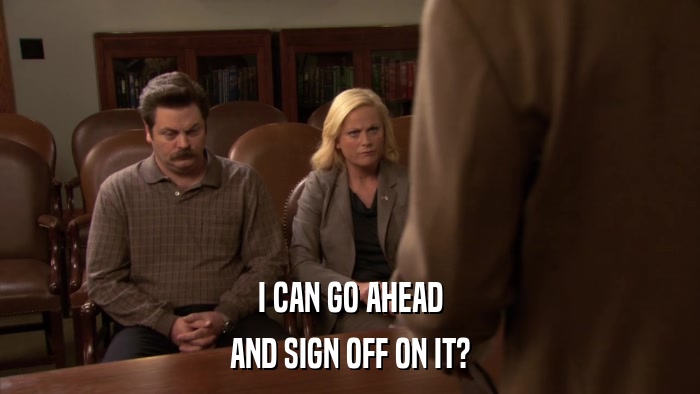 I CAN GO AHEAD AND SIGN OFF ON IT? 