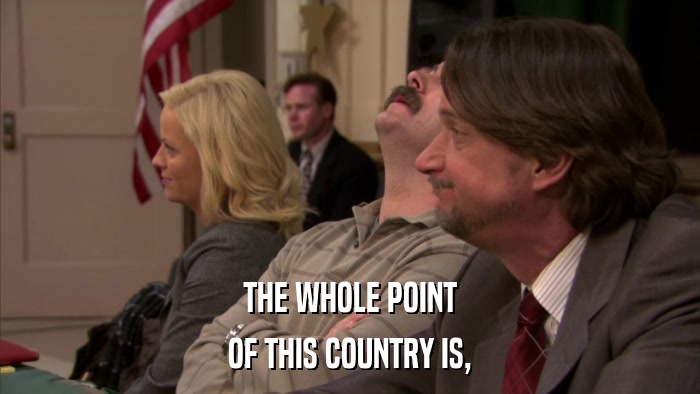 THE WHOLE POINT OF THIS COUNTRY IS, 