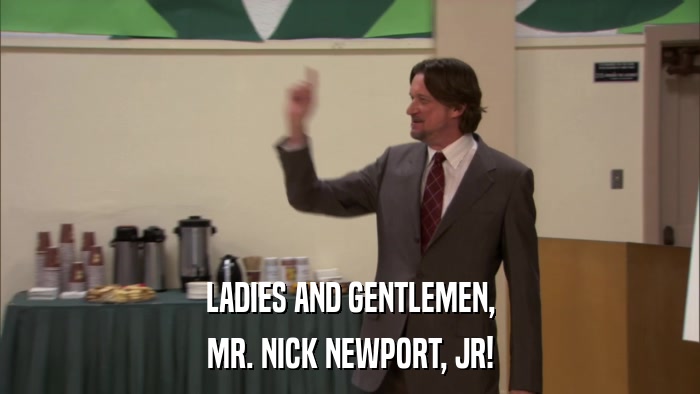 LADIES AND GENTLEMEN, MR. NICK NEWPORT, JR! 