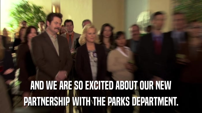 AND WE ARE SO EXCITED ABOUT OUR NEW PARTNERSHIP WITH THE PARKS DEPARTMENT. 