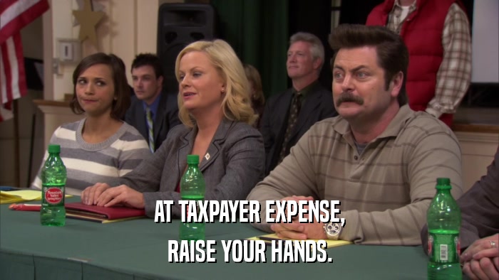 AT TAXPAYER EXPENSE, RAISE YOUR HANDS. 