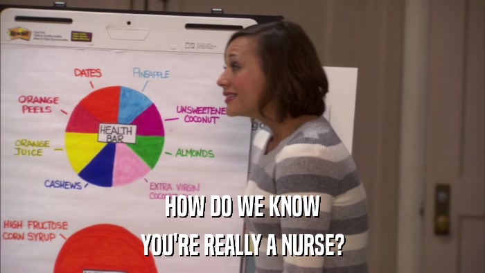 HOW DO WE KNOW YOU'RE REALLY A NURSE? 