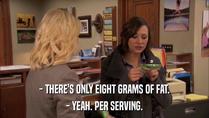 - THERE'S ONLY EIGHT GRAMS OF FAT. - YEAH. PER SERVING. 
