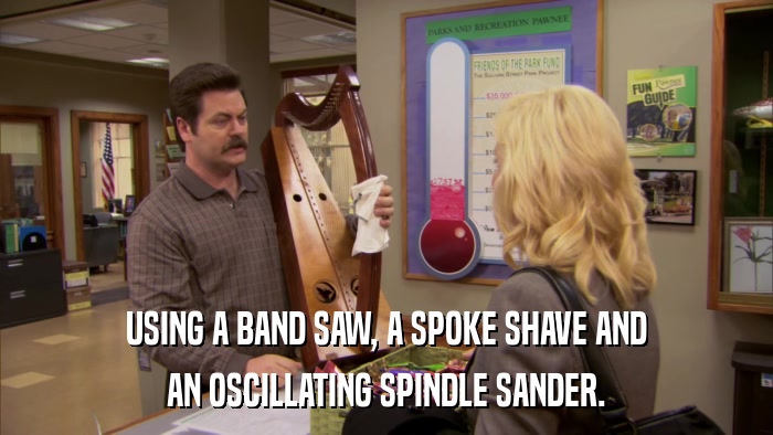 USING A BAND SAW, A SPOKE SHAVE AND AN OSCILLATING SPINDLE SANDER. 