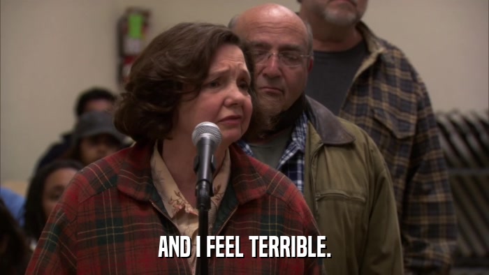AND I FEEL TERRIBLE.  