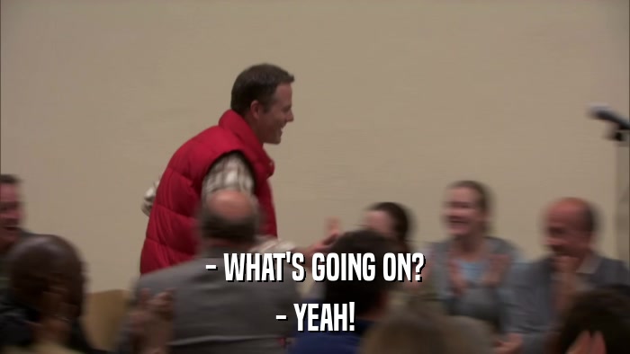 - WHAT'S GOING ON? - YEAH! 