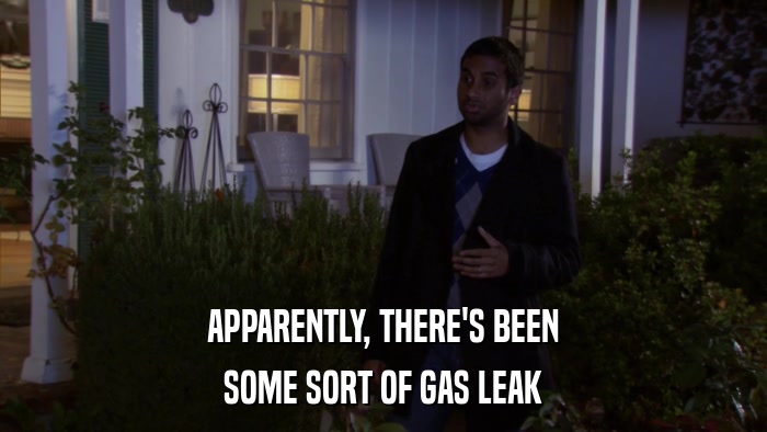 APPARENTLY, THERE'S BEEN SOME SORT OF GAS LEAK 