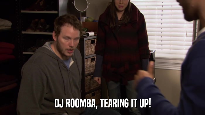 DJ ROOMBA, TEARING IT UP!  