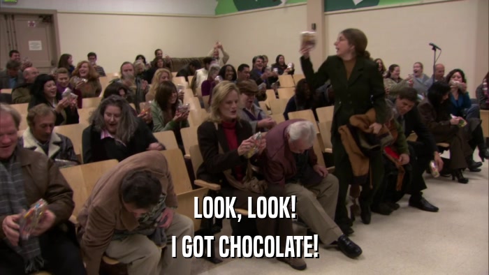 LOOK, LOOK! I GOT CHOCOLATE! 